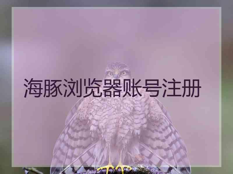 海豚浏览器账号注册