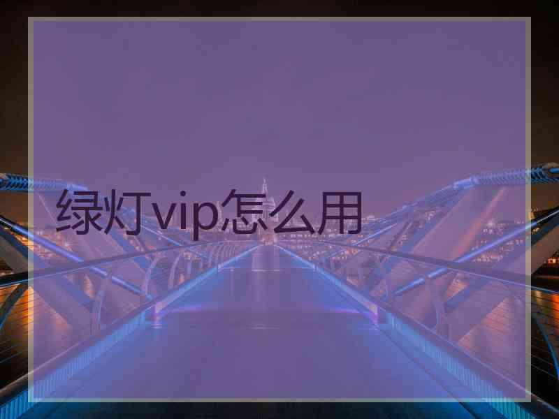 绿灯vip怎么用