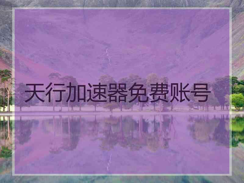 天行加速器免费账号