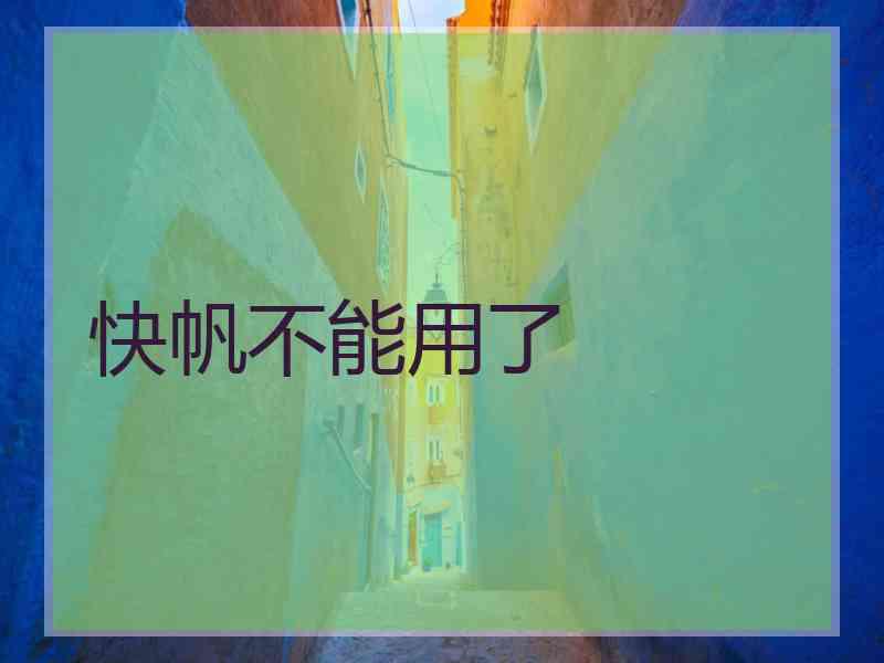 快帆不能用了