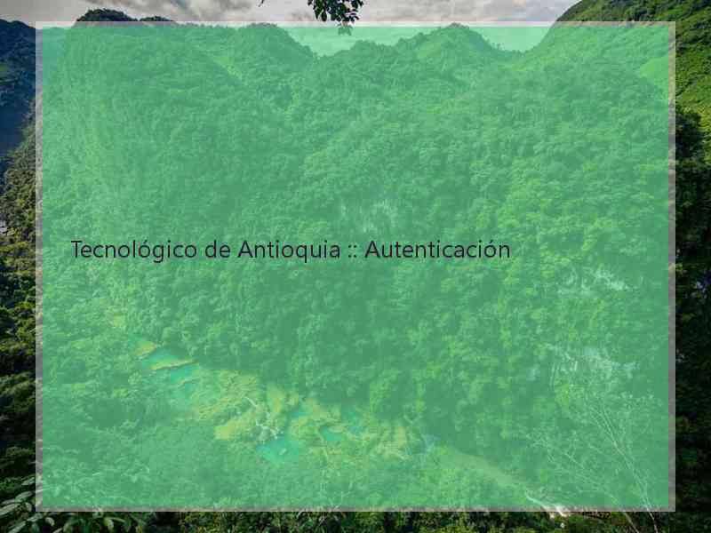 Tecnológico de Antioquia :: Autenticación