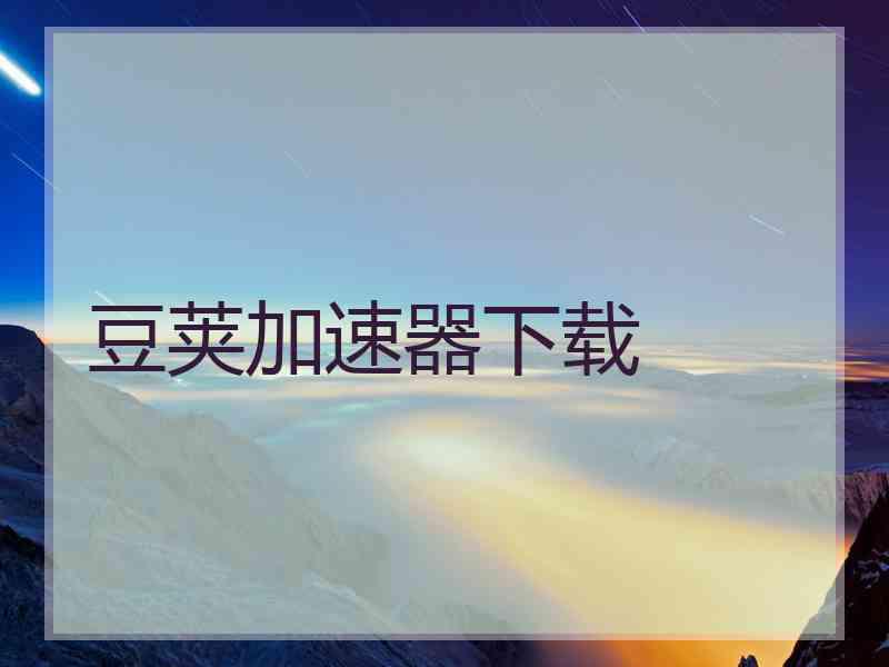 豆荚加速器下载