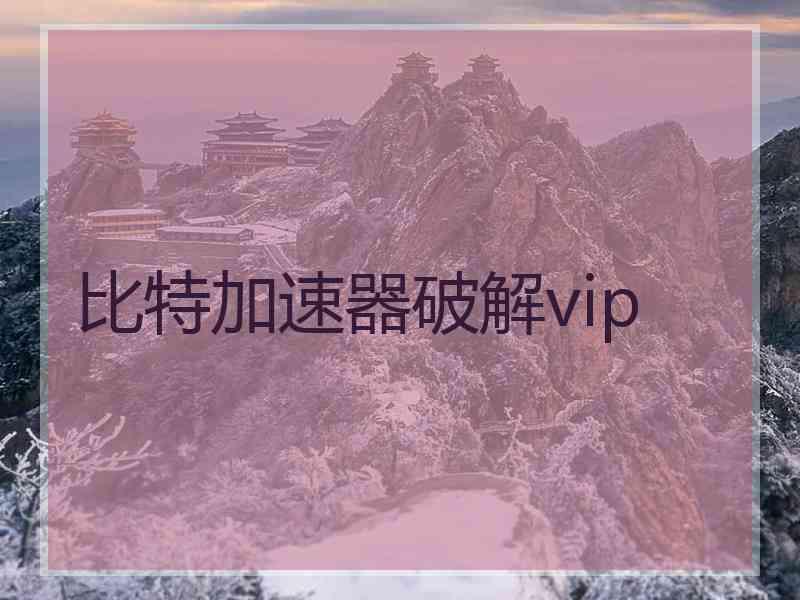 比特加速器破解vip
