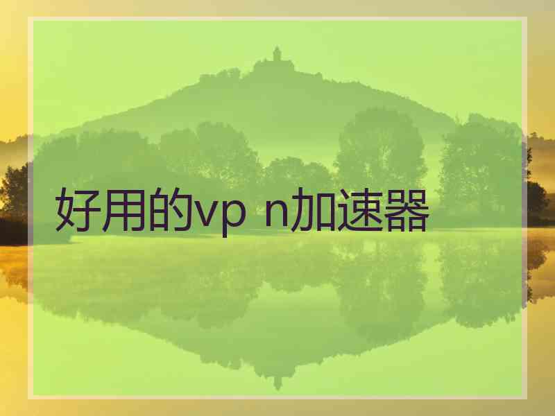 好用的vp n加速器