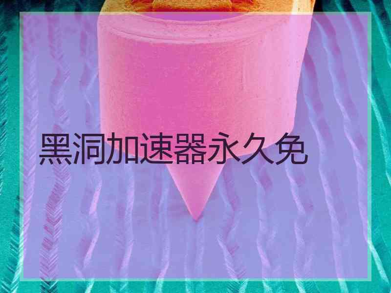 黑洞加速器永久免