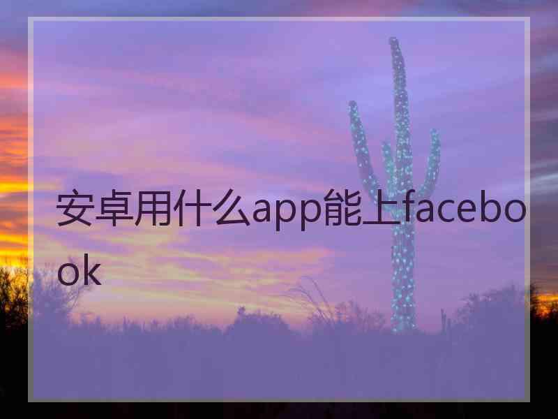 安卓用什么app能上facebook