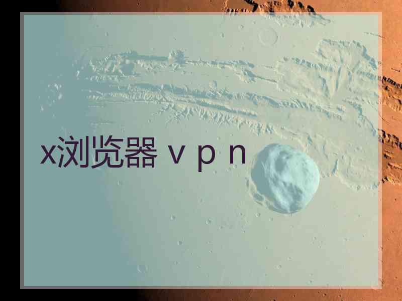 x浏览器 v p n