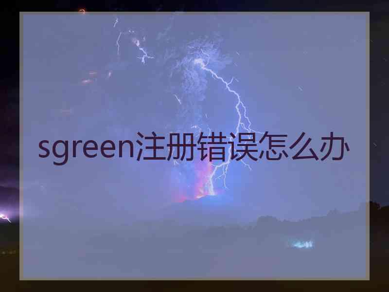 sgreen注册错误怎么办