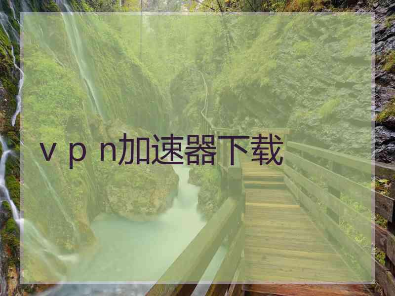 v p n加速器下载
