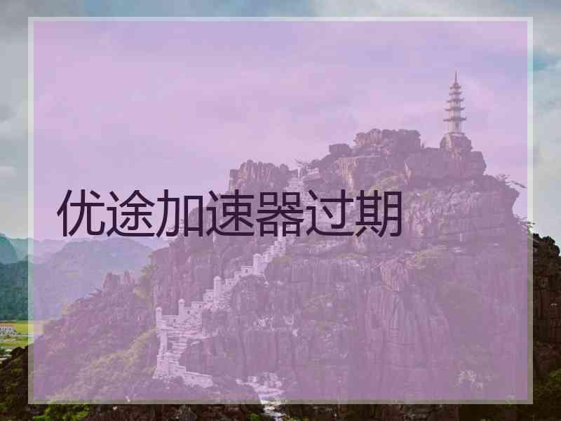 优途加速器过期