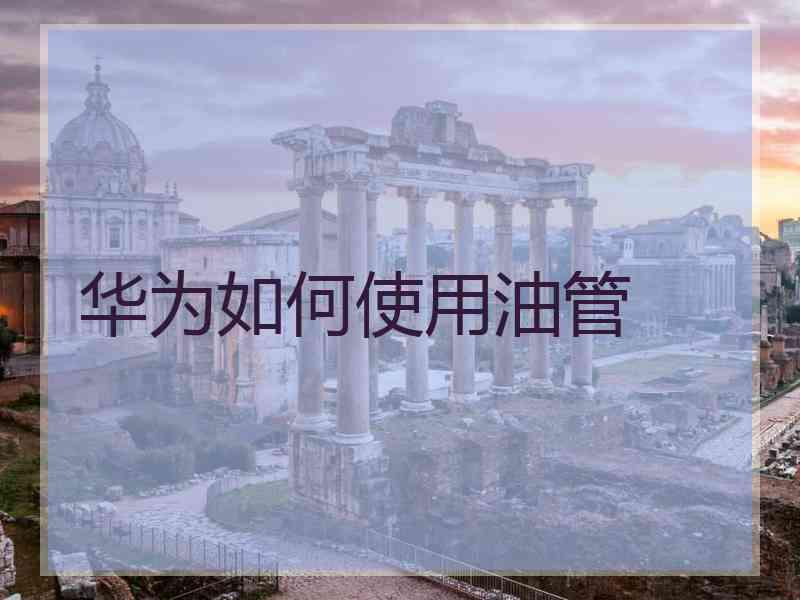 华为如何使用油管