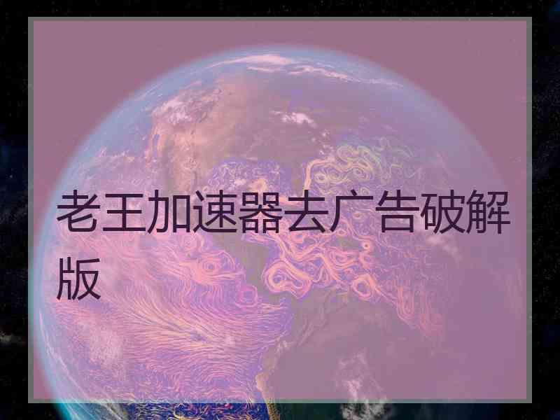 老王加速器去广告破解版