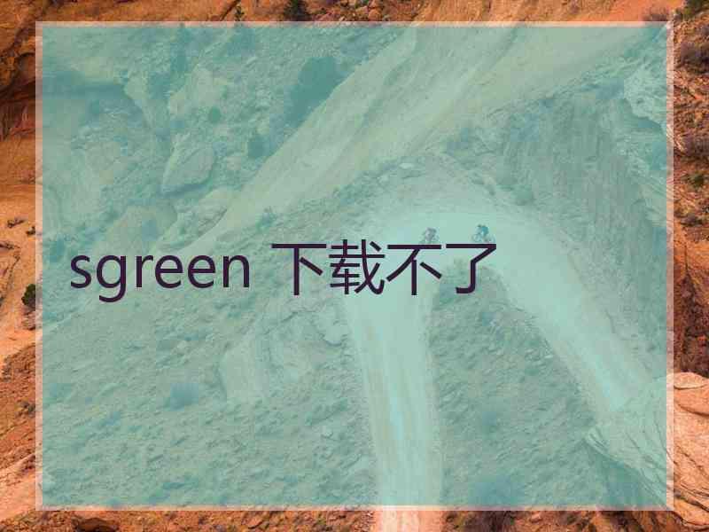 sgreen 下载不了