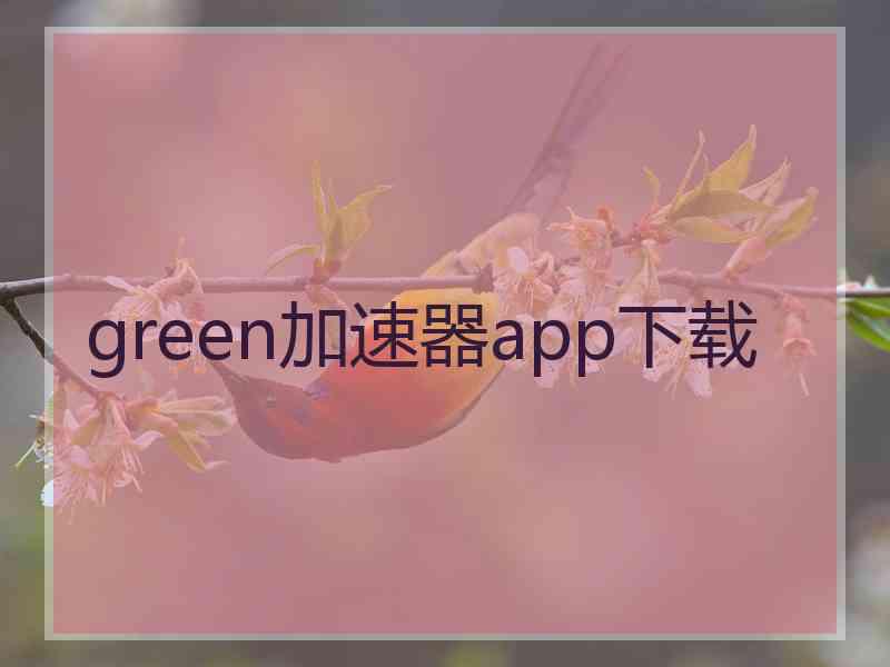 green加速器app下载