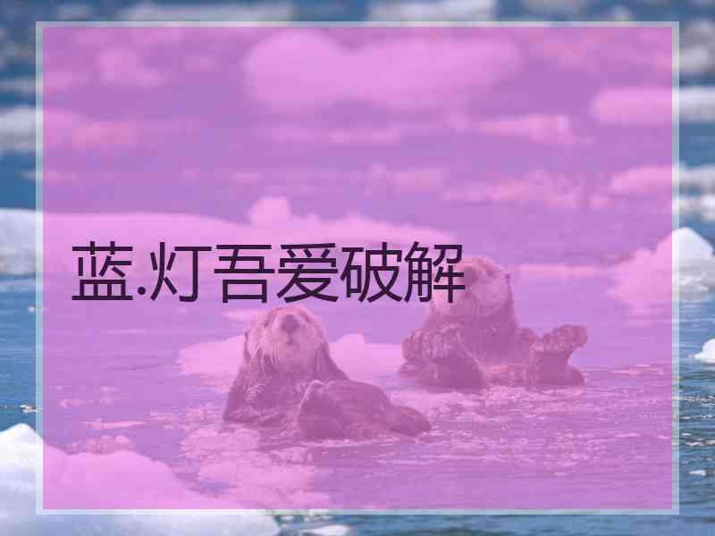 蓝.灯吾爱破解