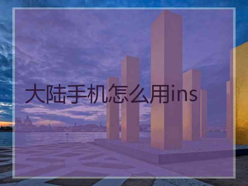大陆手机怎么用ins