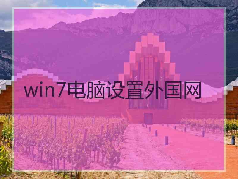 win7电脑设置外国网