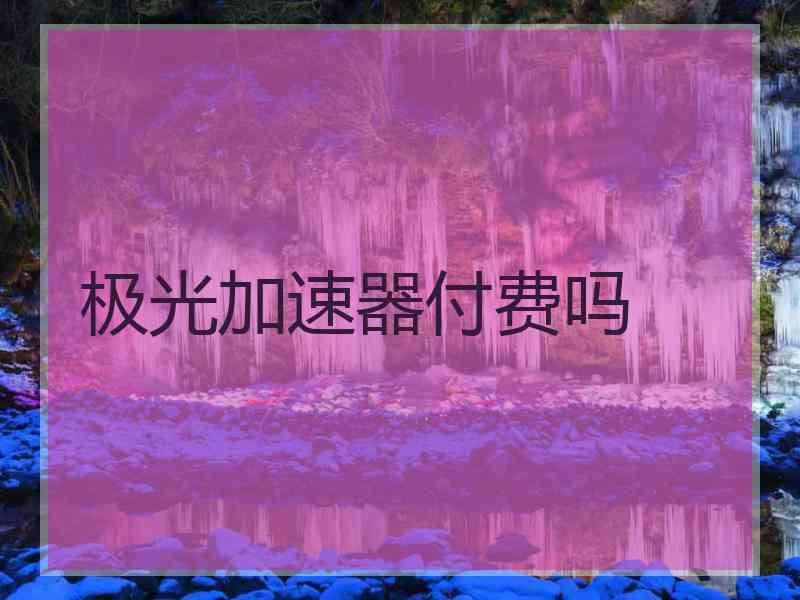 极光加速器付费吗