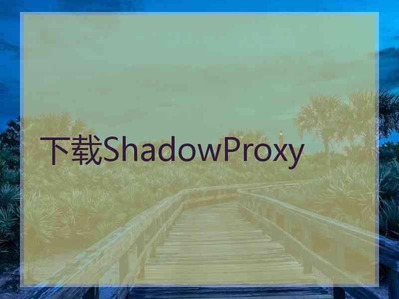 下载ShadowProxy